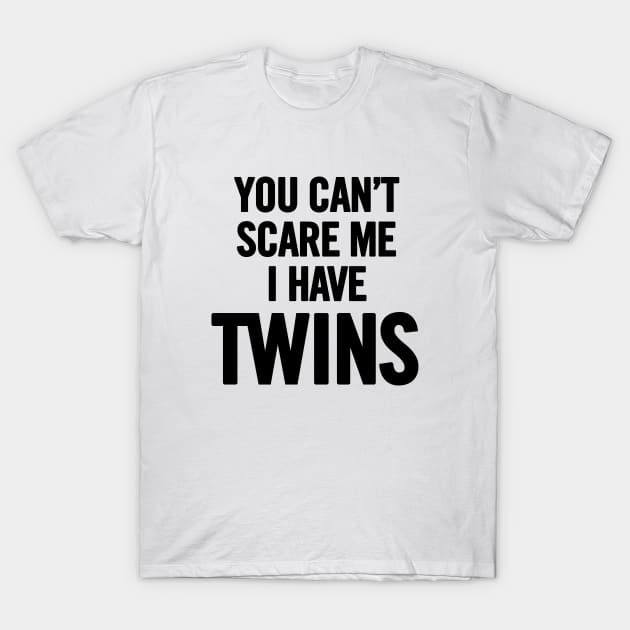 You Can't Scare Me I Have Twins T-Shirt by sergiovarela